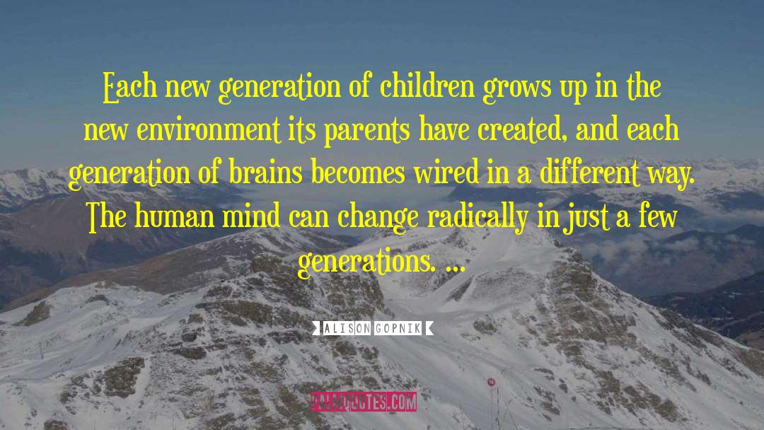 Alison Gopnik Quotes: Each new generation of children