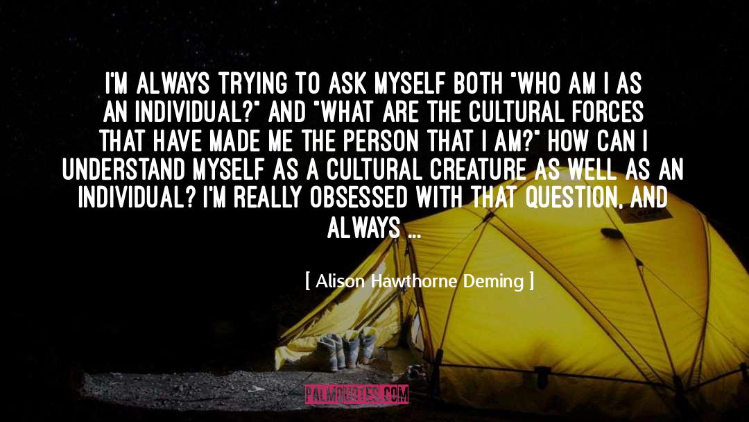 Alison Hawthorne Deming Quotes: I'm always trying to ask