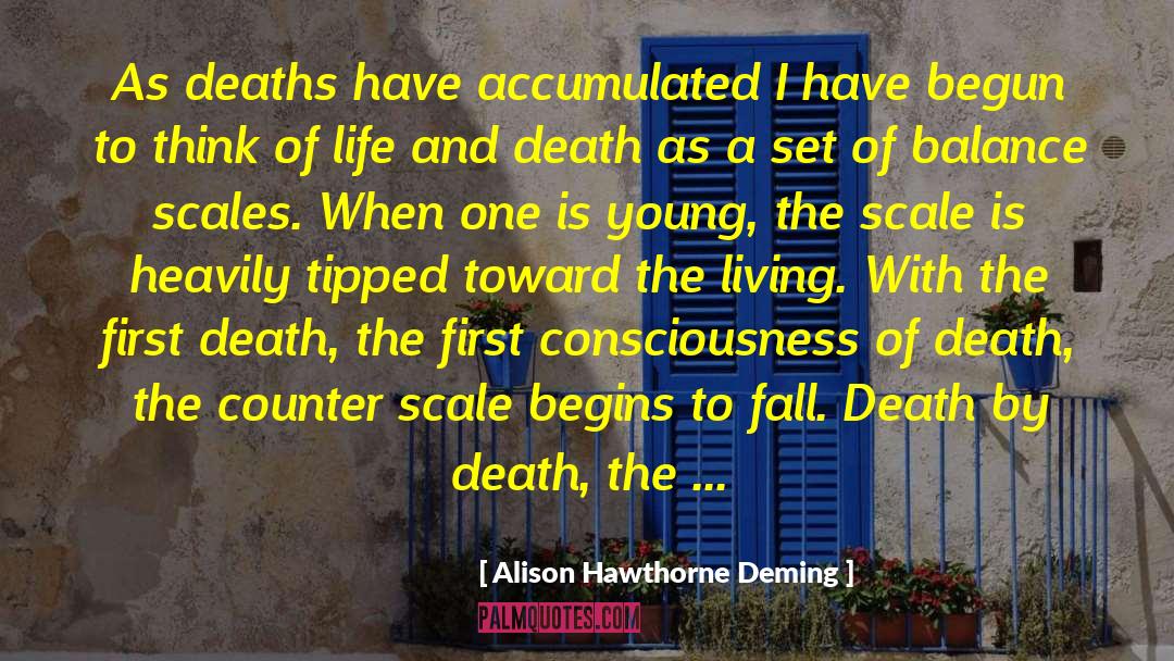 Alison Hawthorne Deming Quotes: As deaths have accumulated I