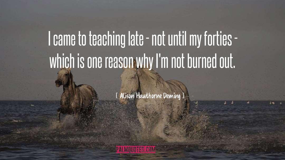 Alison Hawthorne Deming Quotes: I came to teaching late