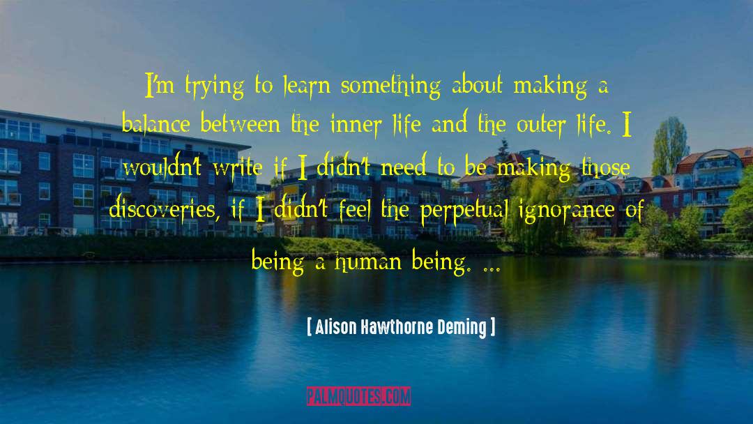 Alison Hawthorne Deming Quotes: I'm trying to learn something