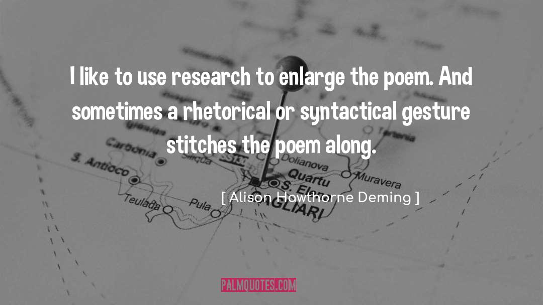 Alison Hawthorne Deming Quotes: I like to use research