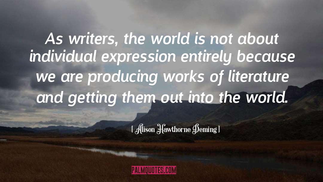 Alison Hawthorne Deming Quotes: As writers, the world is