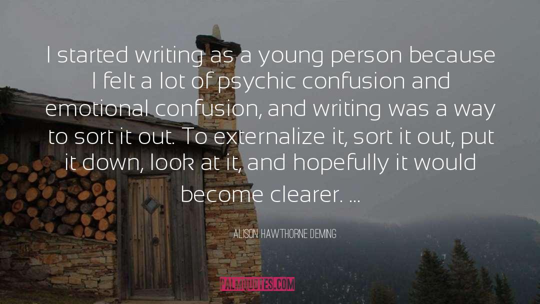 Alison Hawthorne Deming Quotes: I started writing as a