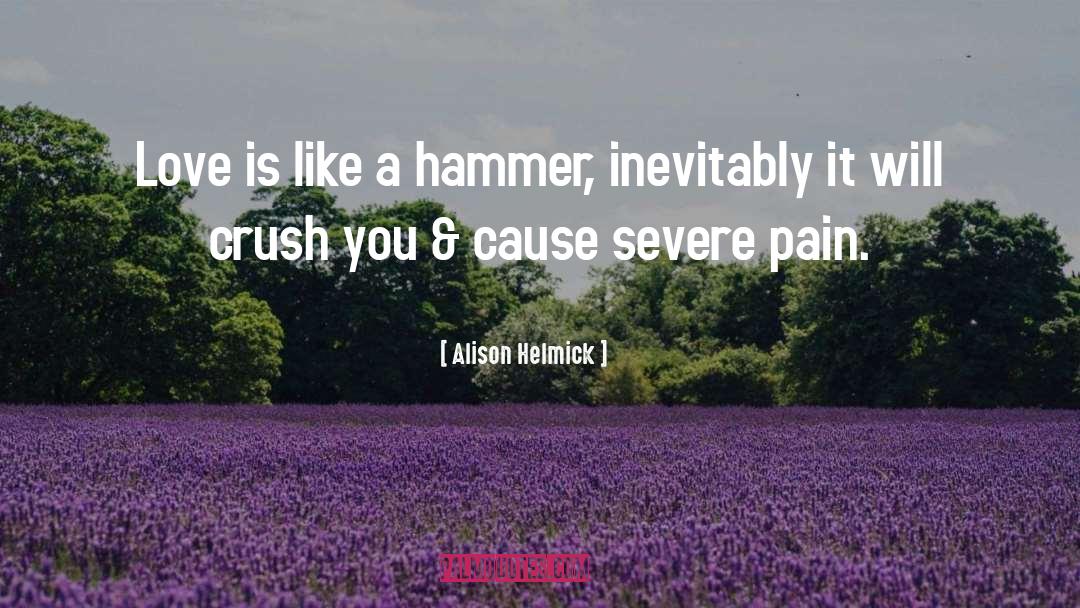 Alison Helmick Quotes: Love is like a hammer,
