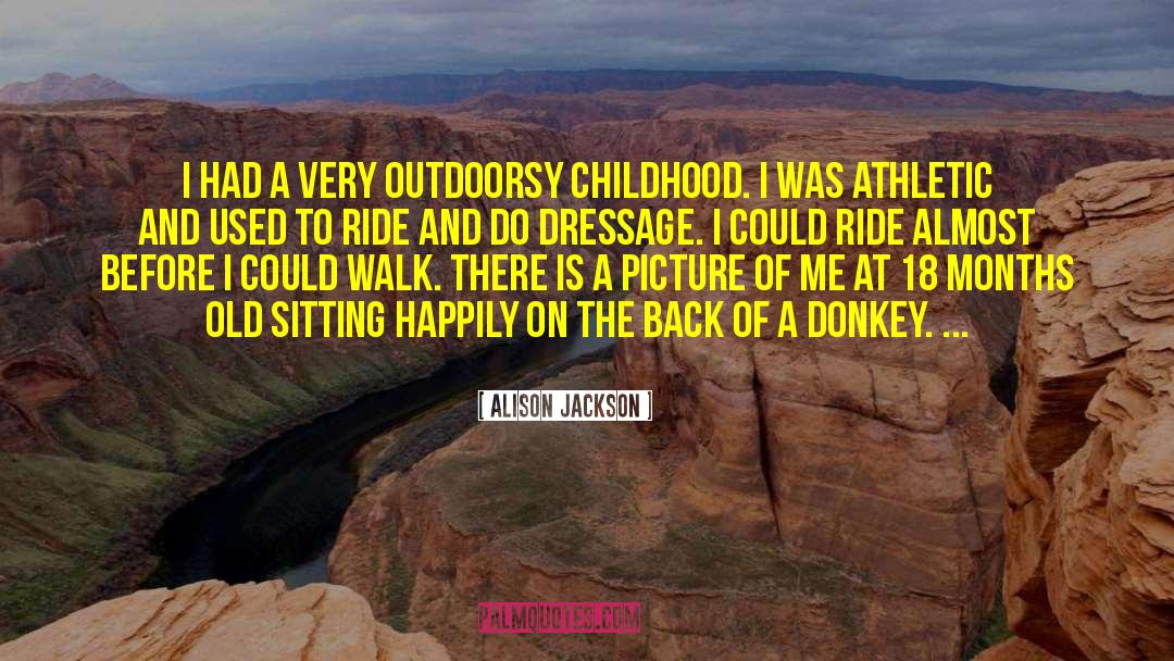 Alison Jackson Quotes: I had a very outdoorsy