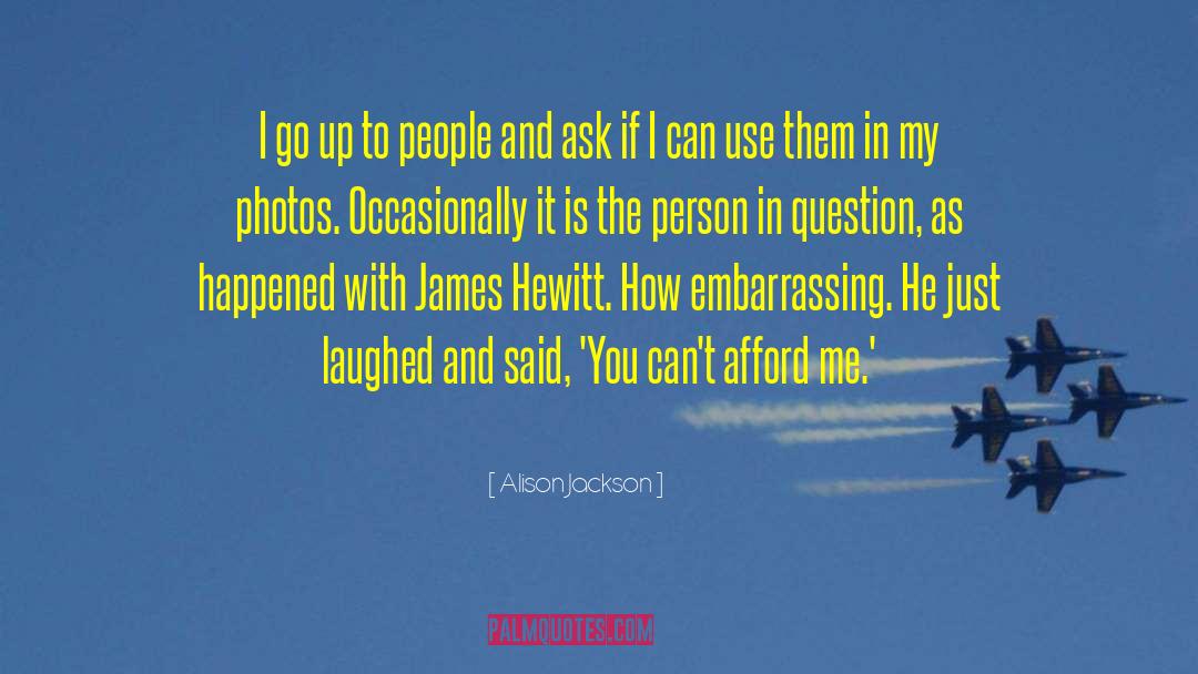 Alison Jackson Quotes: I go up to people