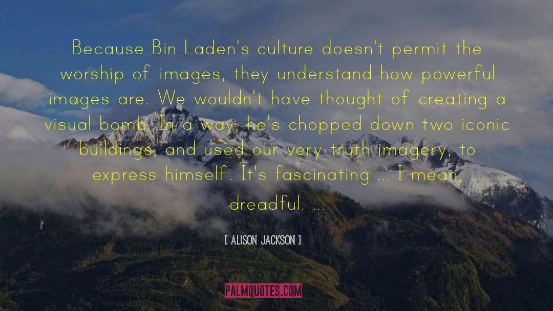 Alison Jackson Quotes: Because Bin Laden's culture doesn't