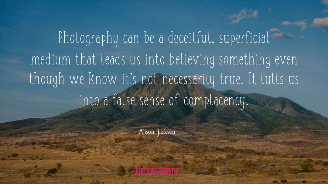 Alison Jackson Quotes: Photography can be a deceitful,