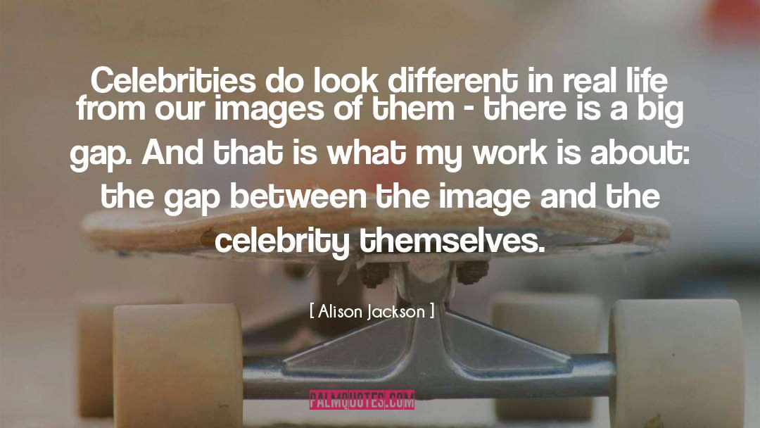 Alison Jackson Quotes: Celebrities do look different in