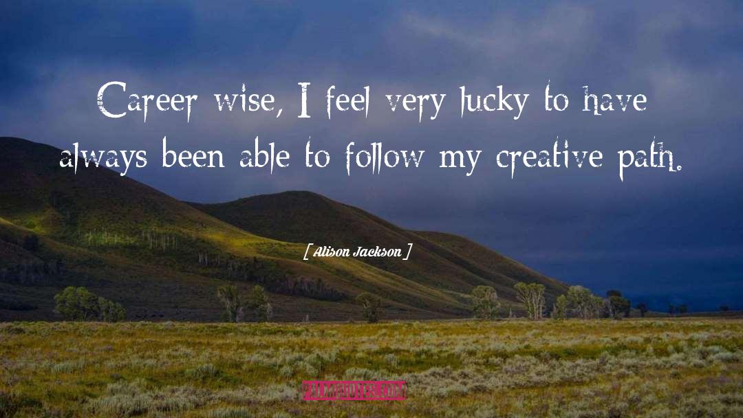 Alison Jackson Quotes: Career-wise, I feel very lucky