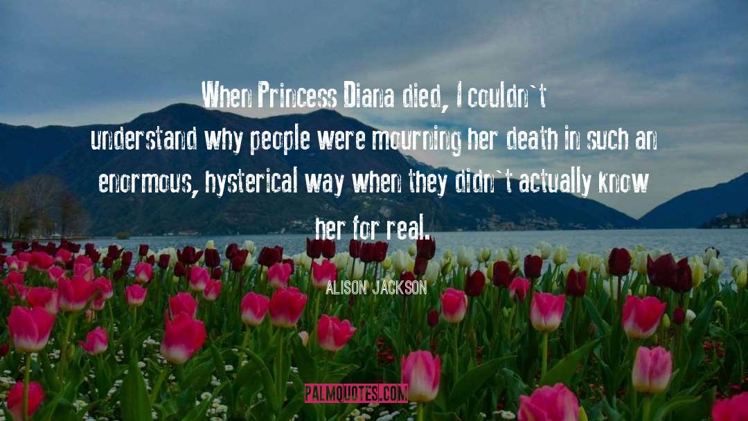 Alison Jackson Quotes: When Princess Diana died, I