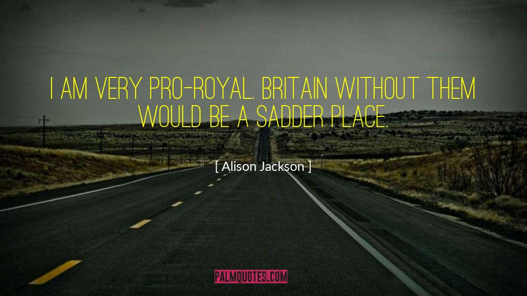 Alison Jackson Quotes: I am very pro-royal. Britain