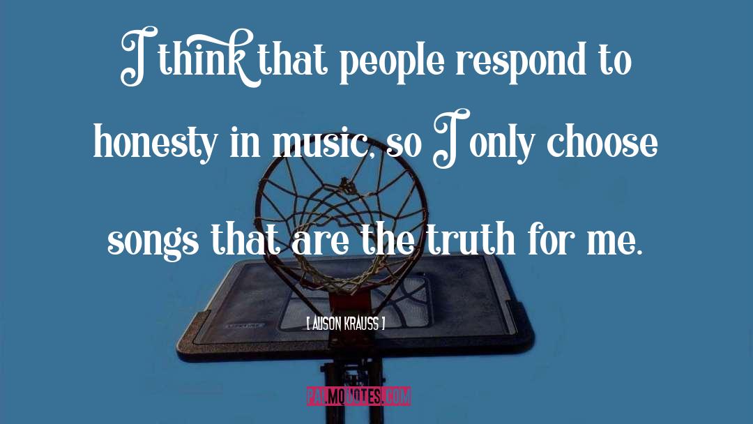 Alison Krauss Quotes: I think that people respond