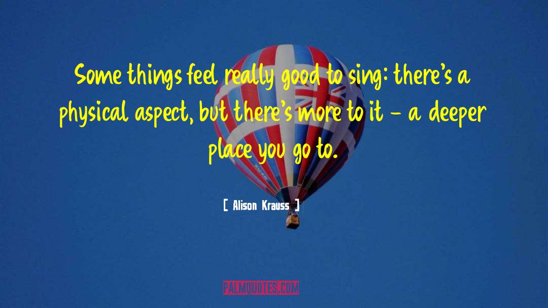 Alison Krauss Quotes: Some things feel really good