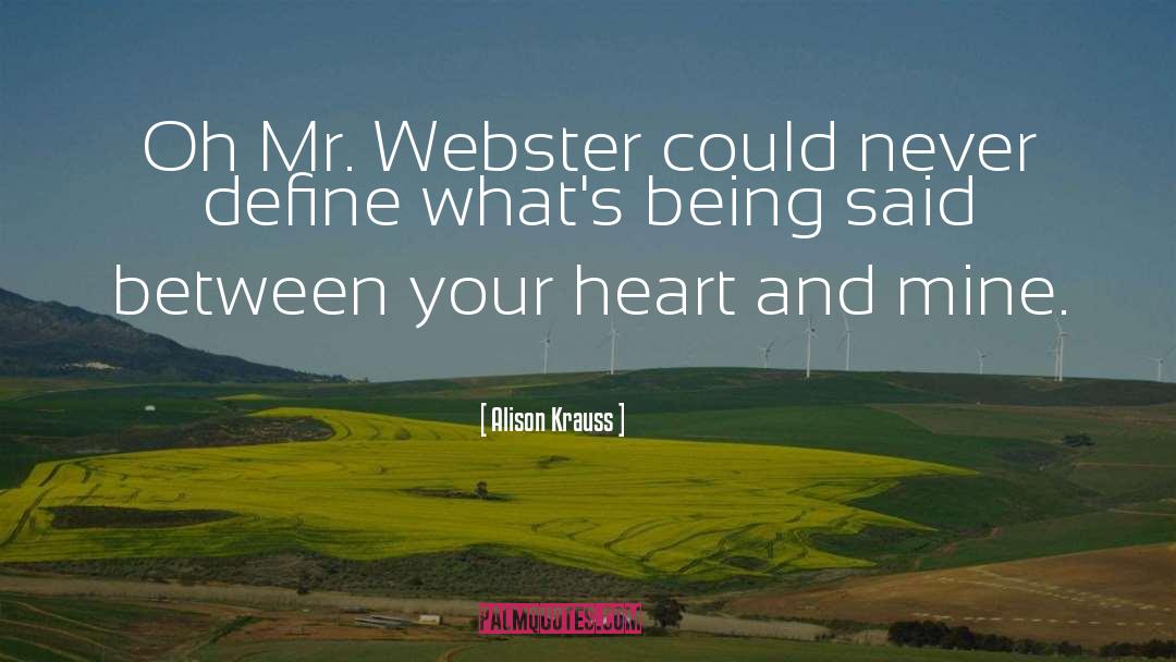 Alison Krauss Quotes: Oh Mr. Webster could never