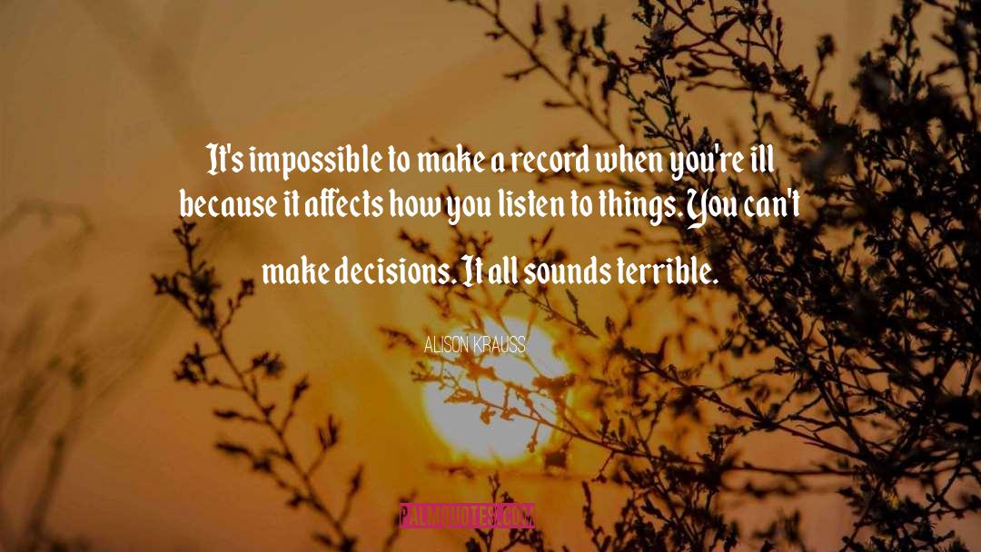 Alison Krauss Quotes: It's impossible to make a