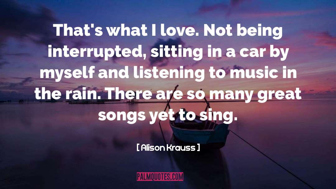 Alison Krauss Quotes: That's what I love. Not