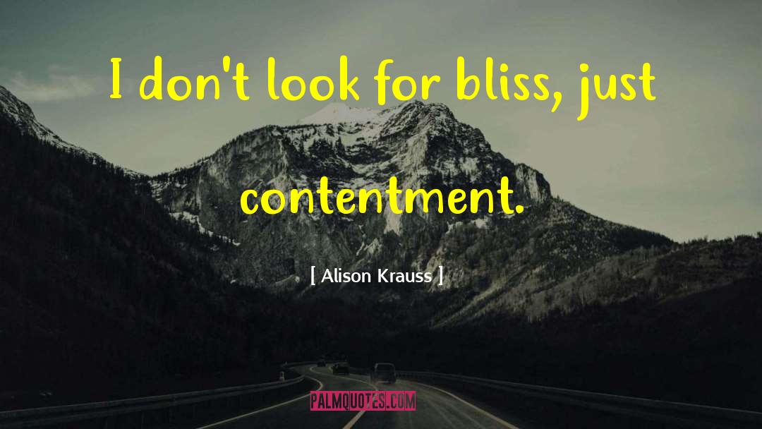 Alison Krauss Quotes: I don't look for bliss,