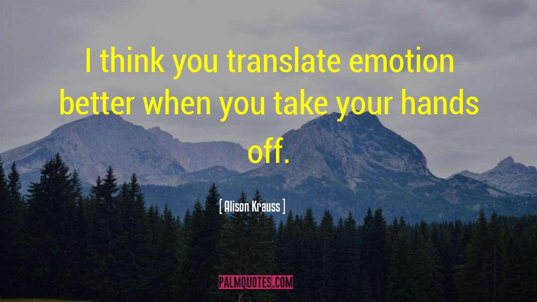 Alison Krauss Quotes: I think you translate emotion