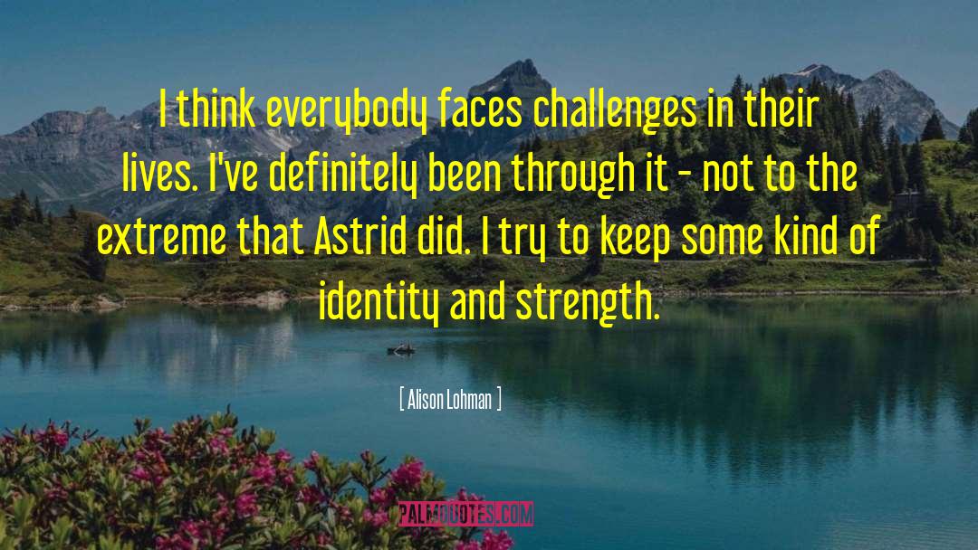 Alison Lohman Quotes: I think everybody faces challenges