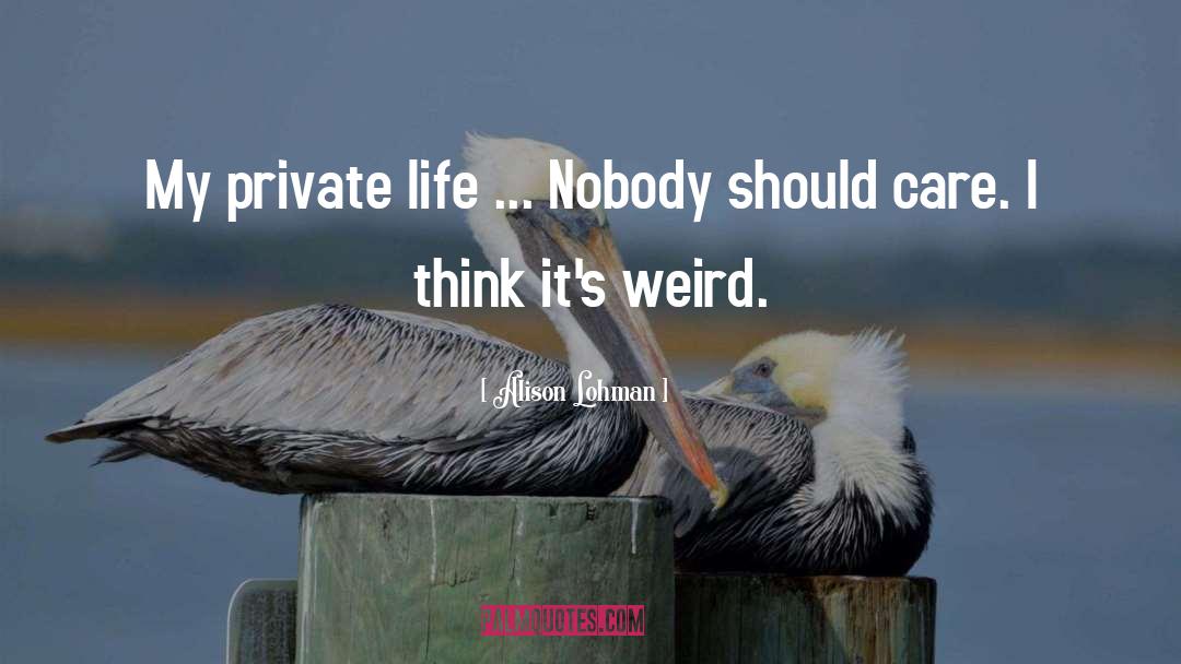 Alison Lohman Quotes: My private life ... Nobody
