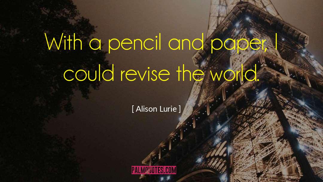 Alison Lurie Quotes: With a pencil and paper,