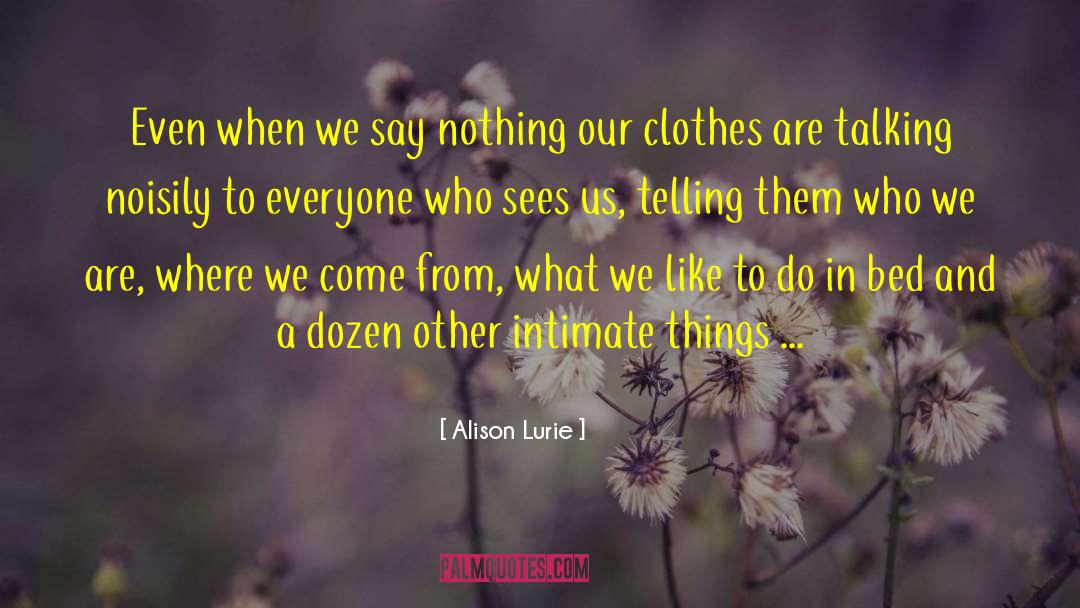 Alison Lurie Quotes: Even when we say nothing