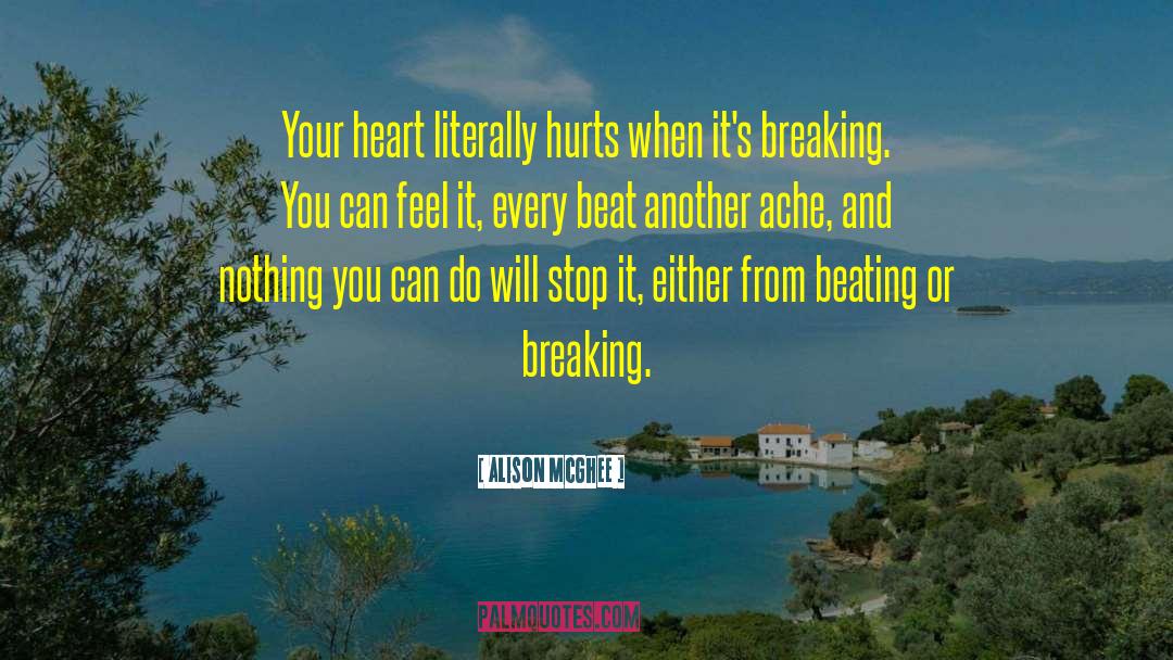 Alison McGhee Quotes: Your heart literally hurts when