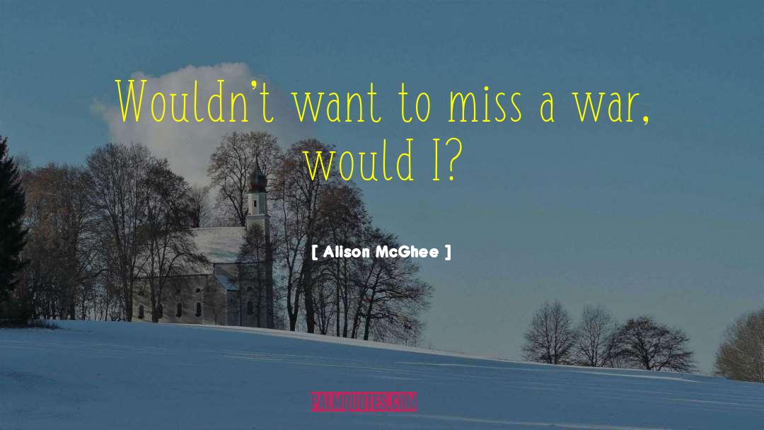 Alison McGhee Quotes: Wouldn't want to miss a