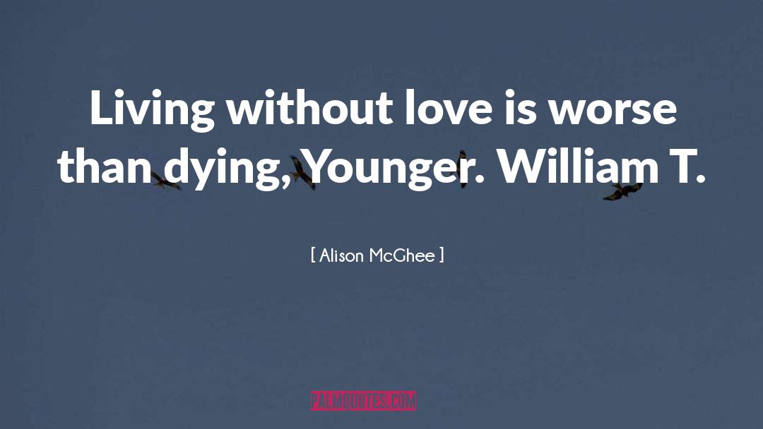Alison McGhee Quotes: Living without love is worse