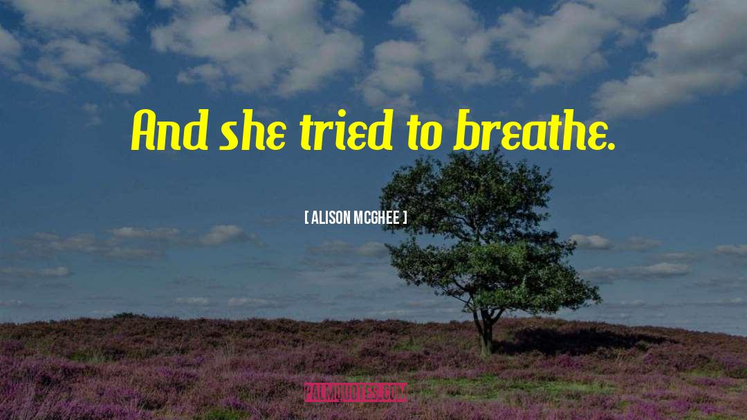 Alison McGhee Quotes: And she tried to breathe.