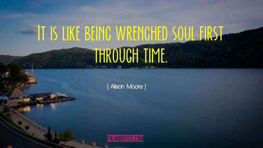 Alison Moore Quotes: It is like being wrenched