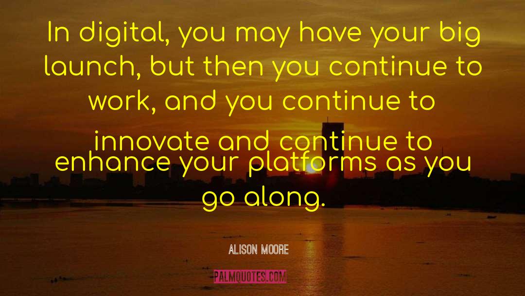 Alison Moore Quotes: In digital, you may have
