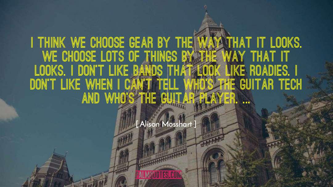Alison Mosshart Quotes: I think we choose gear