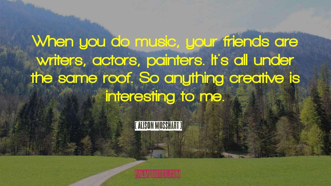 Alison Mosshart Quotes: When you do music, your