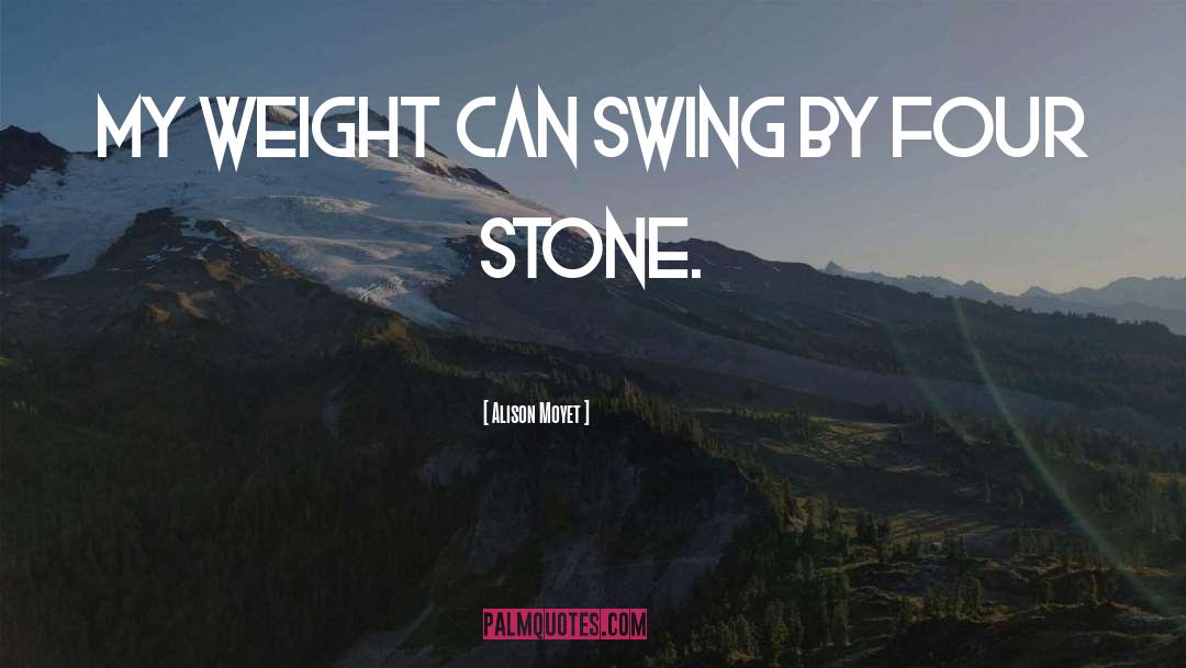 Alison Moyet Quotes: My weight can swing by