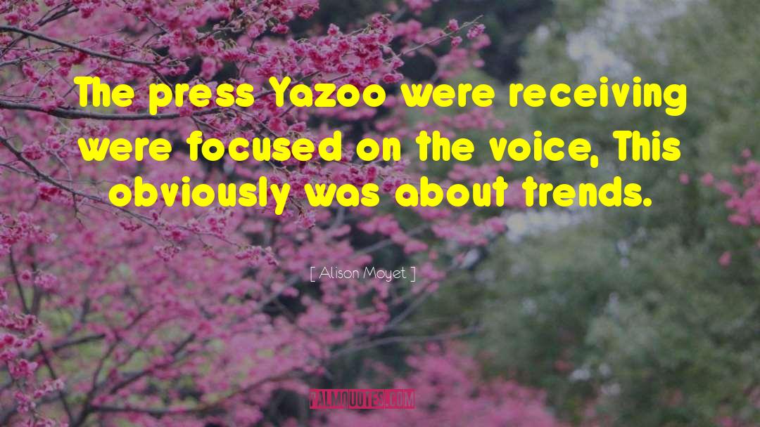 Alison Moyet Quotes: The press Yazoo were receiving