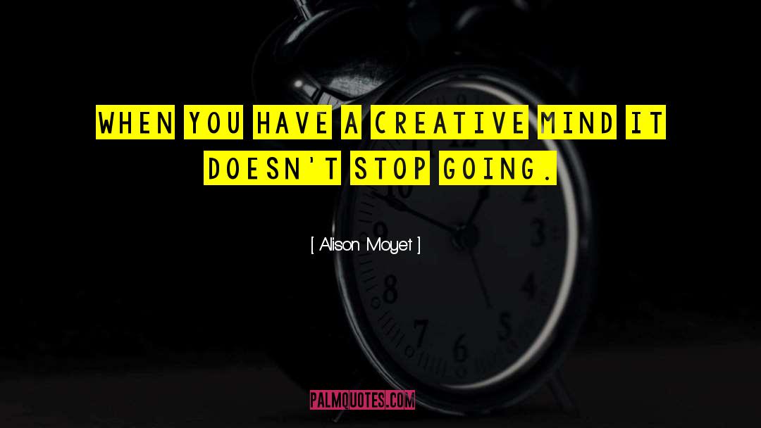 Alison Moyet Quotes: When you have a creative