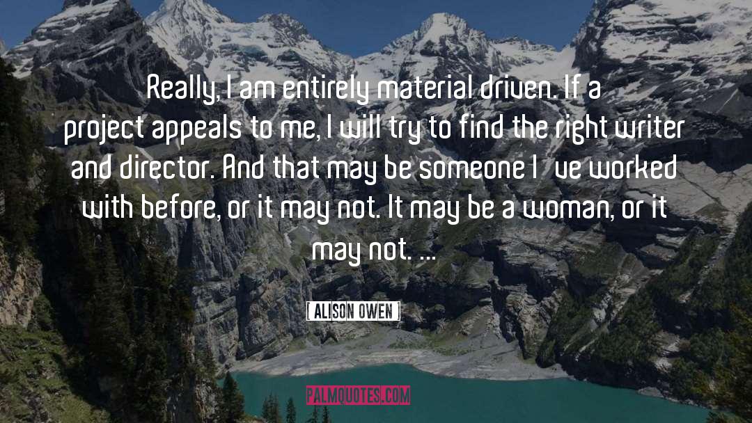 Alison Owen Quotes: Really, I am entirely material