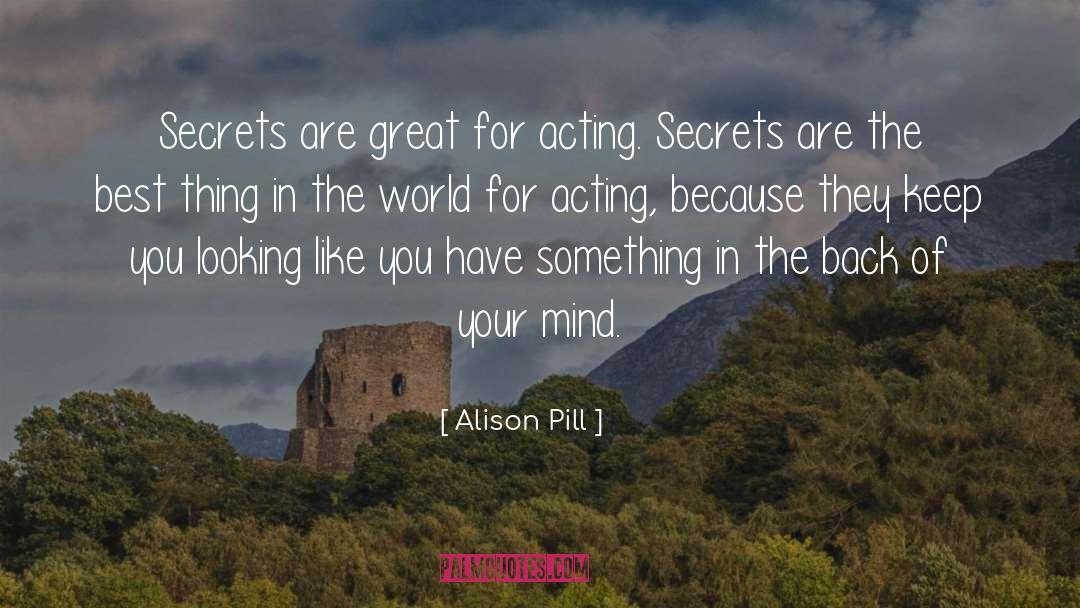 Alison Pill Quotes: Secrets are great for acting.