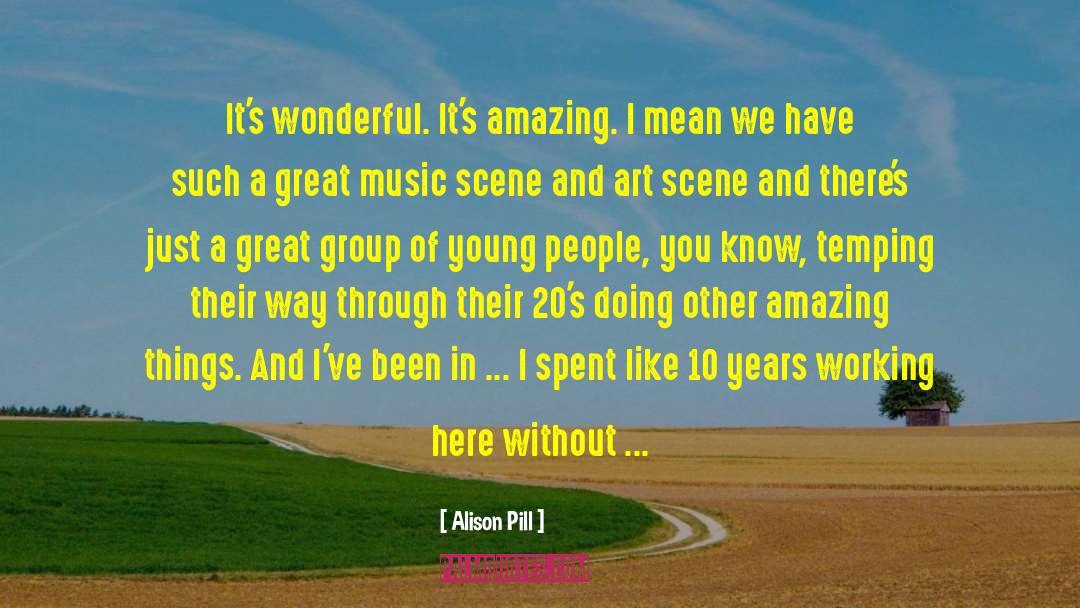 Alison Pill Quotes: It's wonderful. It's amazing. I