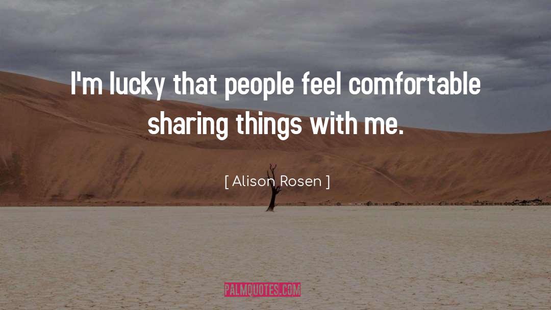 Alison Rosen Quotes: I'm lucky that people feel