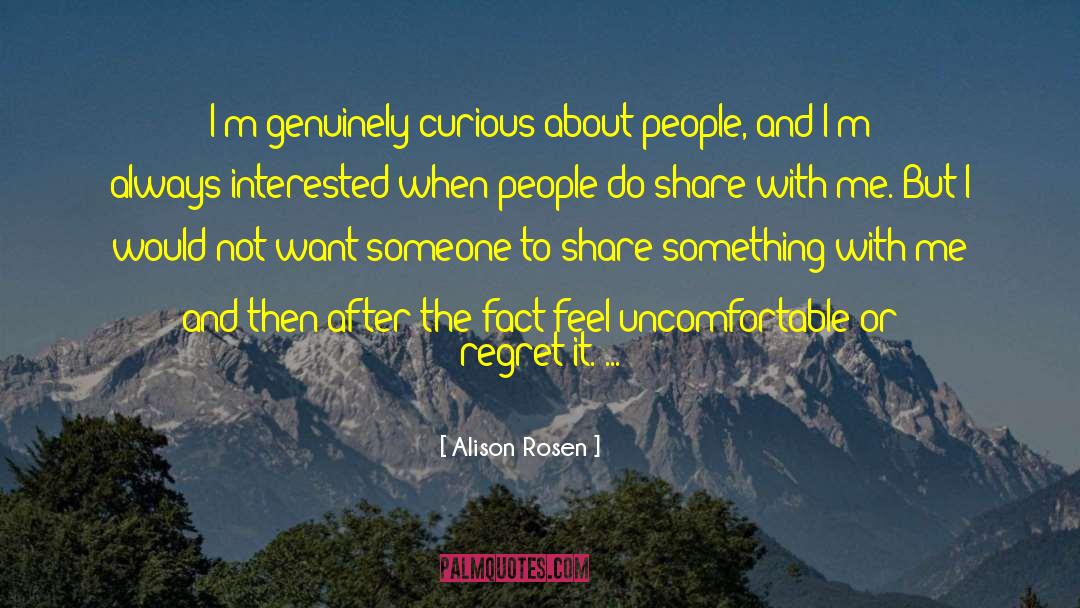Alison Rosen Quotes: I'm genuinely curious about people,