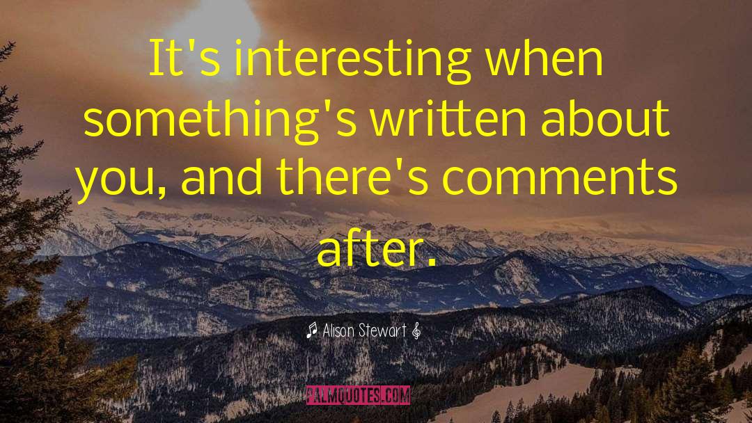 Alison Stewart Quotes: It's interesting when something's written