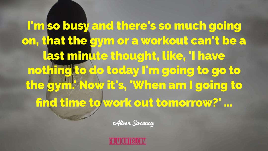 Alison Sweeney Quotes: I'm so busy and there's