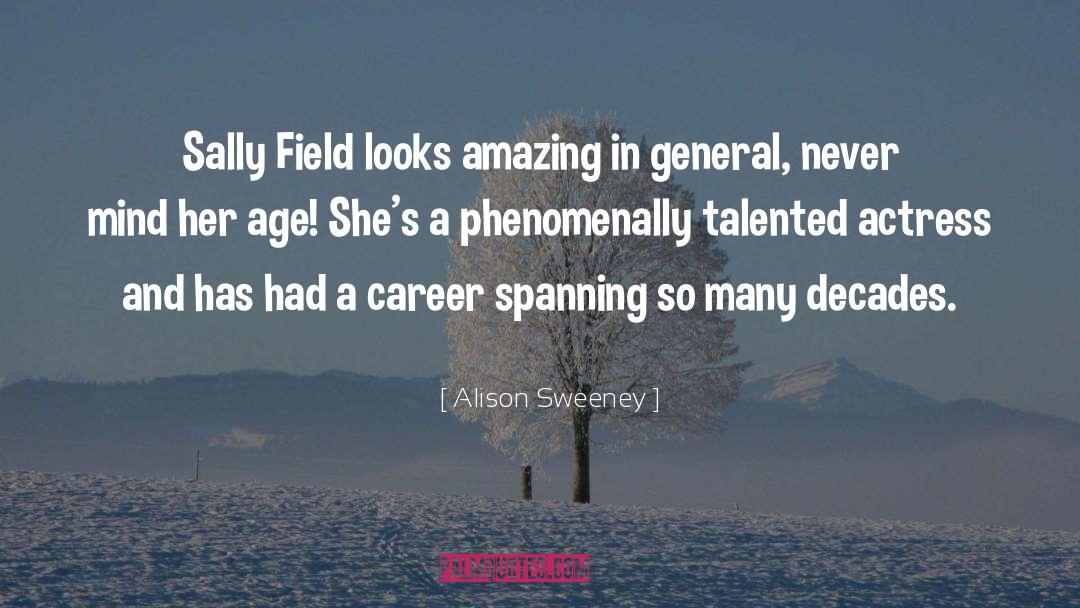 Alison Sweeney Quotes: Sally Field looks amazing in