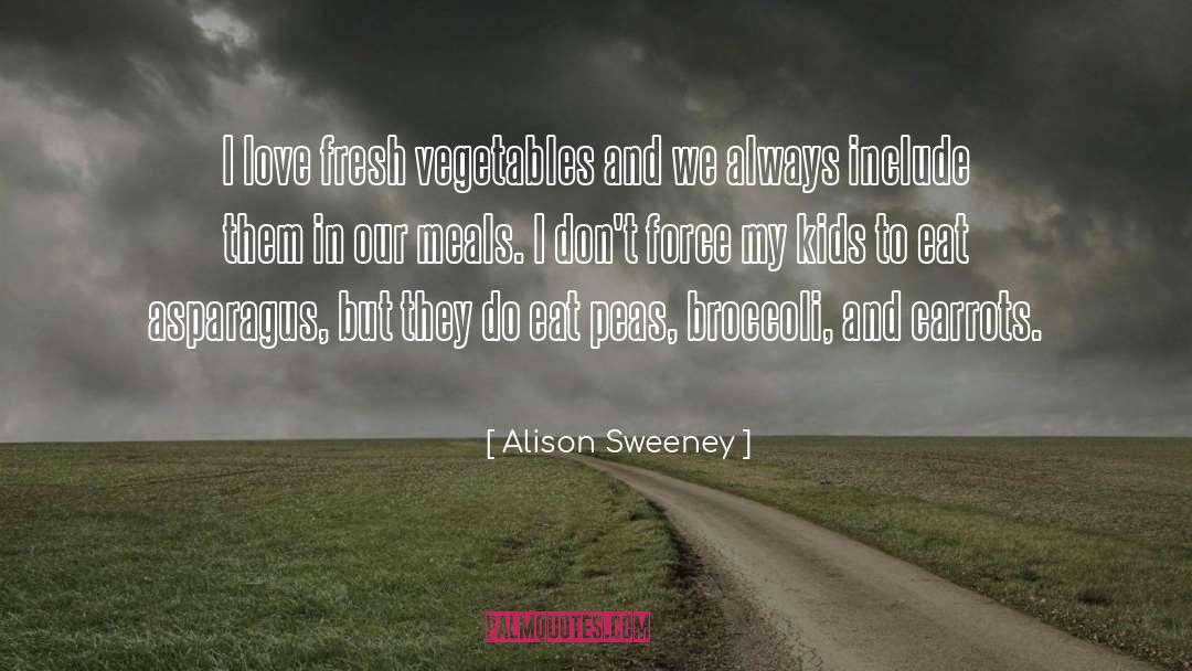 Alison Sweeney Quotes: I love fresh vegetables and