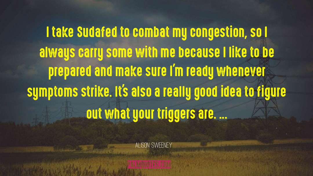 Alison Sweeney Quotes: I take Sudafed to combat
