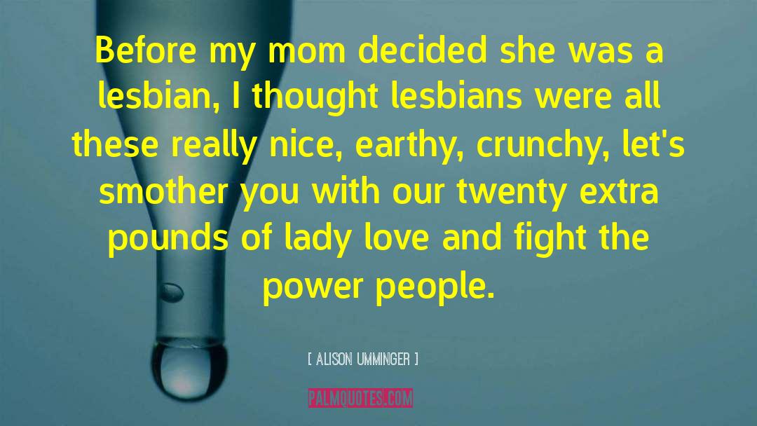 Alison Umminger Quotes: Before my mom decided she